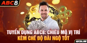 Tuyển Dụng ABC8: Chiêu Mộ Vị Trí Kèm Chế Độ Đãi Ngộ Tốt