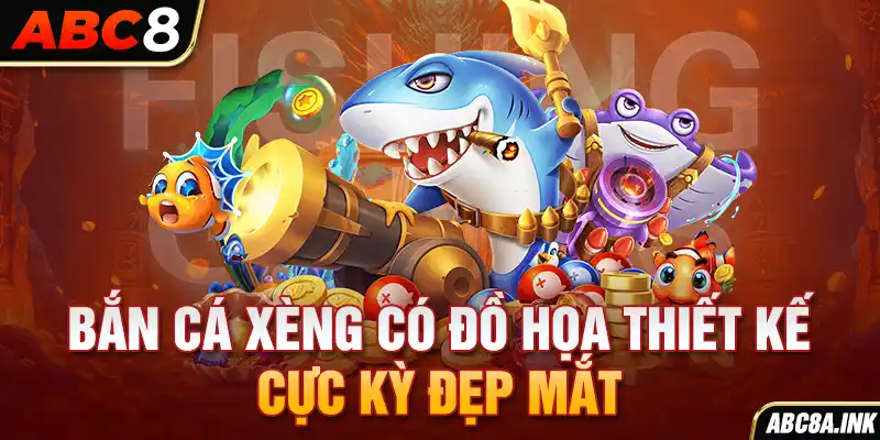 Bắn cá xèng có đồ họa thiết kế cực kỳ đẹp mắt