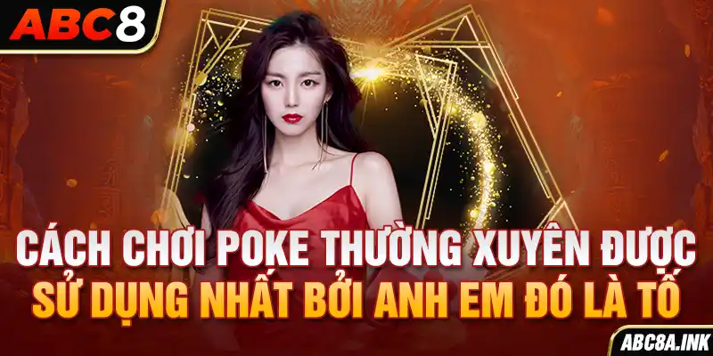 Cách chơi poker thường xuyên được sử dụng nhất bởi anh em đó là tố