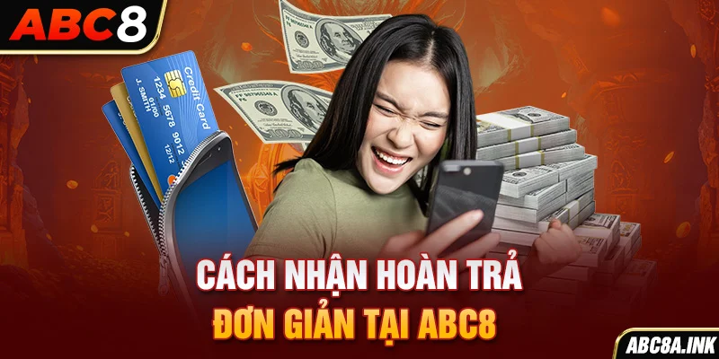 Cách nhận hoàn trả đơn giản tại ABC8 