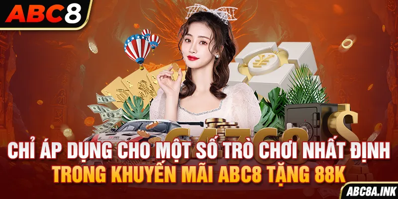 Chỉ áp dụng cho một số trò chơi nhất định trong khuyến mãi ABC8 tặng 88K