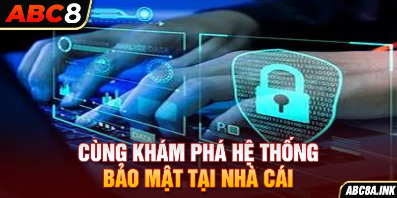 Cùng khám phá hệ thống bảo mật tại nhà cái