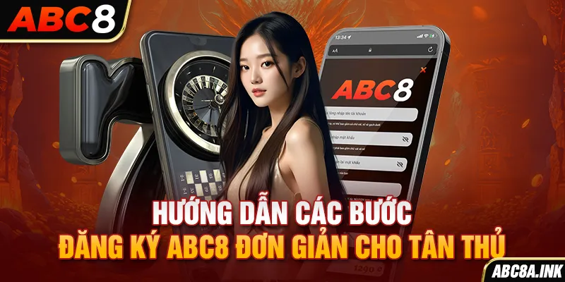 Hướng dẫn các bước đăng ký ABC8 đơn giản cho tân thủ