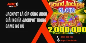 Jackpot Là Gì? Cùng ABC8 Giải Nghĩa Jackpot Tại Game Nổ Hũ