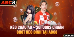 Kèo Châu Âu – Soi Odds Chuẩn, Chốt Kèo Đỉnh tại ABC8