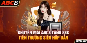 Khuyến Mãi ABC8 Tặng 88K - Tiền Thưởng Siêu Hấp Dẫn