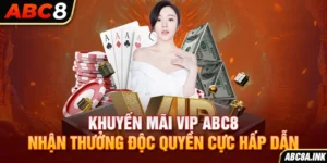 Khuyến mãi VIP ABC8 - Nhận Thưởng Độc Quyền Cực Hấp Dẫn