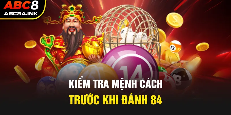 Kiểm tra mệnh cách trước khi đánh 84