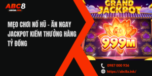 Mẹo chơi nổ hũ - Ăn ngay jackpot kiếm thưởng hàng tỷ đồng