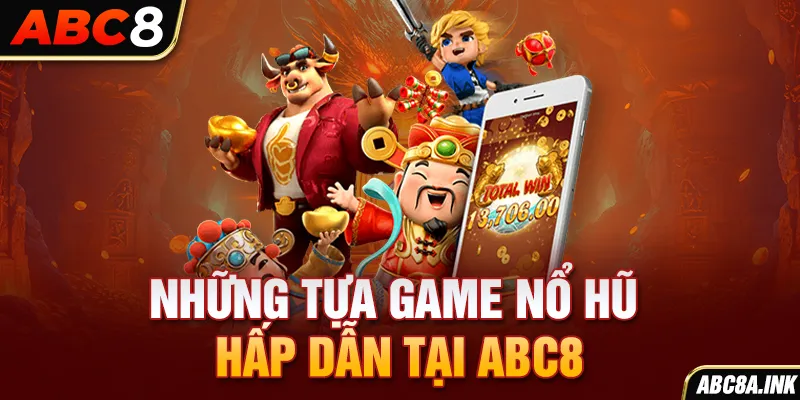 Những tựa game nổ hũ hấp dẫn tại ABC8