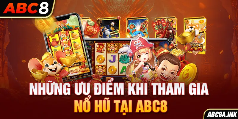 Những ưu điểm khi tham gia nổ hũ tại ABC8