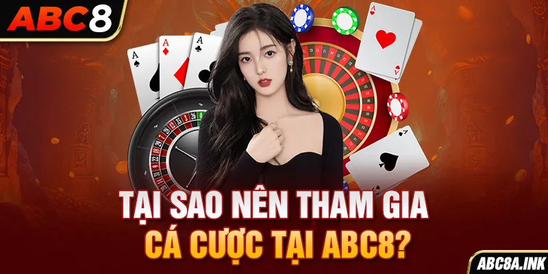 Tại sao nên tham gia cá cược tại ABC8?