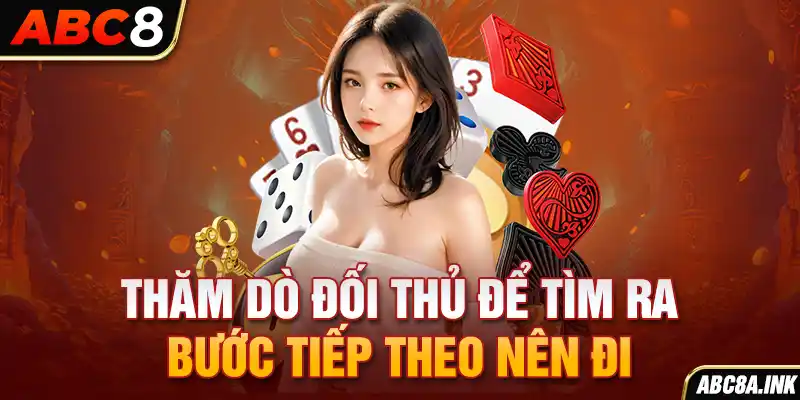 Thăm dò đối thủ để tìm ra bước tiếp theo nên đi