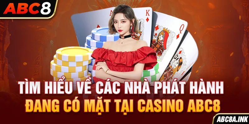 Tìm hiểu về các nhà phát hành đang có mặt tại casino ABC8